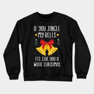 If You Jingle My Bells I'll Give You a White Christmas / Funny Ugly Sarcastic Holiday / Great Jingle Bells Christmas Couple Gift Crewneck Sweatshirt